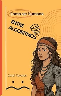 Livro Como ser humano entre algoritmos: Em tempos de IA, aprenda a colocar seu tom de voz na criação de conteúdo