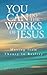 You Can Do the Works of Jesus: Moving from Theory to Reality by Joel Crumpton