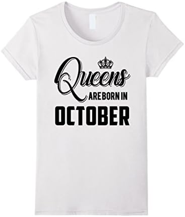 Women's Queens Are Born In October Shirt, Born in October Shirt Large White