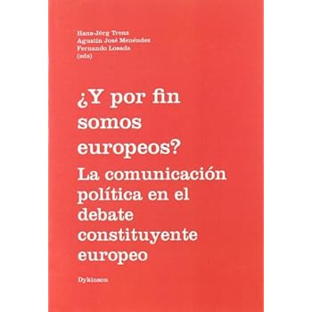 ¿Y por fin somos europeos? La comunicación política en el debate constituyente europeo ¿Y por fin somos europeos? La comunicación política en el debate constituyente europeo
