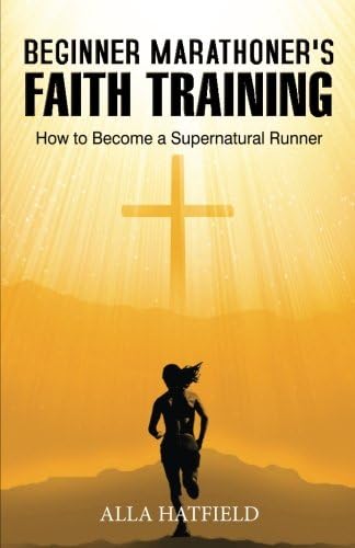 Beginner Marathoner's Faith Training: How to Become a Supernatural Runner