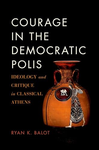 COURAGE IN THE DEMOCRATIC POLIS P: Ideology and Critique in Classical Athens