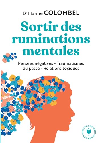 Sortir des ruminations mentales: pensées négatives, traumatismes du passé, relations toxiques
