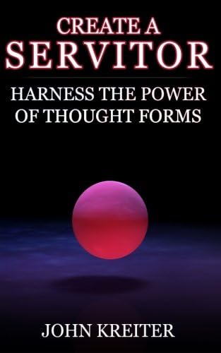 Create a Servitor: Harness the Power of Thought Forms (The Servitor Trilogy Book 1)