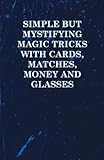 Simple but Mystifying Magic Tricks with Cards, Matches, Money and Glasses by Symonds Press