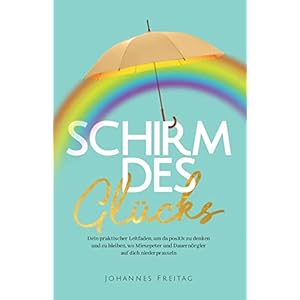 Schirm des Glücks: Dein praktischer Leitfaden, um da positiv zu denken und zu bleiben, wo Miesepeter und Dauernörgler auf dich niederprasseln Taschenbuch – 18. April 2022
