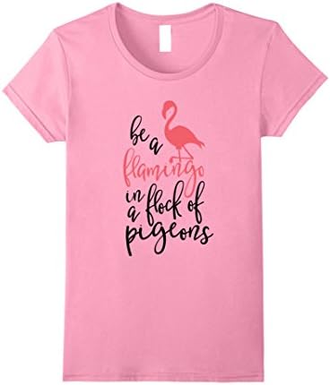Women's Be A Flamingo In A Flock of Pigeons Shirt Pink Bestie Gift Small Pink