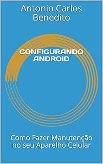 Livro CONFIGURANDO ANDROID: Como Fazer Manutenção no seu Aparelho Celular
