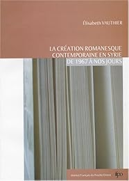 La  création romanesque en Syrie de 1967 à nos jours