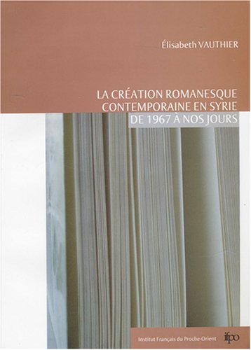 La  création romanesque en Syrie de 1967 à nos jours