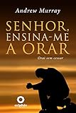 Senhor, Ensina-Me A Orar - 31 Dias Para Mudar Sua Vida De Oração (Escola da Oração) (Portuguese Edition)