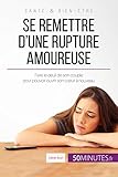 Image de Se remettre d'une rupture amoureuse: Faire le deuil de son couple pour pouvoir ouvrir son cœur à nouveau (French Edition)
