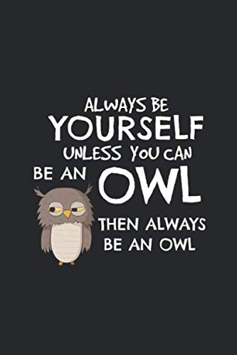 Always Be Yourself Unless You Can Be An Owl Then Always Be An Owl: Funny Owl Blank Lined Notebook / Journal Gift 6x9 Inches (120 pages)