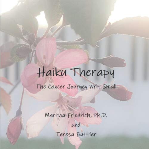 Haiku Therapy: The Cancer Journey Writ Small by Martha Friedrich PhD, Teresa Buttler