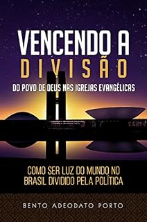 Livro VENCENDO A DIVISÃO DO POVO DE DEUS NAS IGREJAS EVANGÉLICAS: Como ser luz do mundo no Brasil dividido pela política