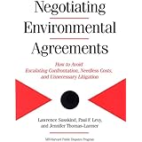 Negotiating Environmental Agreements: How To Avoid Escalating Confrontation Needless Costs And Unnecessary Litigation