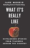 What It's Really Like: Outrageous Stories from