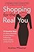 Shopping for the Real You: Ten Essential Steps to a Better Wardrobe for Every Woman - Fashionistas, Fashion-phobes and the Over Fifty