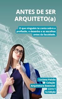 Livro ANTES DE SER ARQUITETO(a): O que ninguém te conta sobre a profissão, o desenho e as escolhas antes da faculdade. (Coleção Arquitetura Essencial Livro 1)