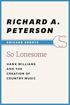 So Lonesome: Hank Williams and the Creation of Country Music (Chicago Shorts)