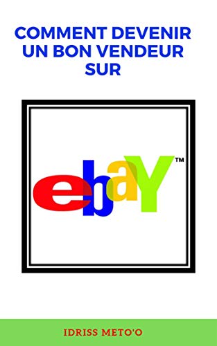 Comment devenir un bon vendeur sur ebay (French Edition) by Idriss METO'O