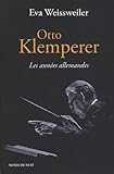 Otto Klemperer, Les Annees Allemandes (LA BEAUTE DU GESTE) by