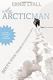 An Arctic Man: The classic account of sixty-five years in Canada's North by Ernie Lyall, William L. Lyall