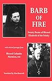 Barb of Fire: Twenty Poems of Blessed Elizabeth of the Trinity With Selected Passages from Blessed Columba Marmion Osb (Twenty Poems of Blessed Elizabeth of the Trinity with Passag) by 