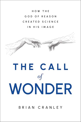 The Call of Wonder: How the God of Reason Created Science in His Image