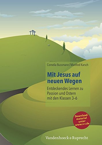 Mit Jesus Auf Neuen Wegen Entdeckendes Lernen Zu Passion Und - 