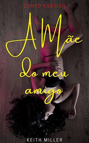 A mãe do meu amigo: (Conto Erótico) - eBook, Resumo, Ler Online e PDF ...