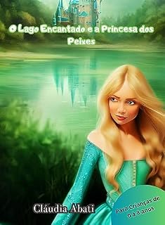 Livro O Lago Encantado e a Princesa dos Peixes (Jornada Encantada da Educação Ambiental para Crianças)
