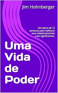 Livro Uma Vida de Poder : Um plano de 12 semanas para melhorar seus relacionamentos mais significativos.