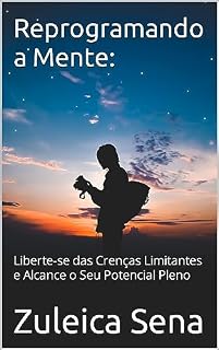 Livro Reprogramando a Mente:: Liberte-se das Crenças Limitantes e Alcance o Seu Potencial Pleno