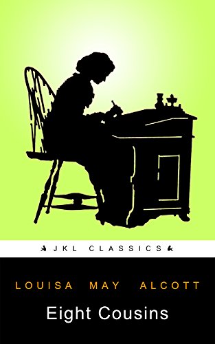 Eight Cousins: #99 Of 100 + FREE The Wonderful Wizard Of Oz By L. F#Baum (JKL Classics - Active TOC, Active Footnotes ,Illustrated)