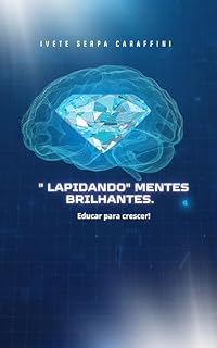 Livro ¨LAPIDANDO¨ MENTES BRILHANTES: Educar para Crescer