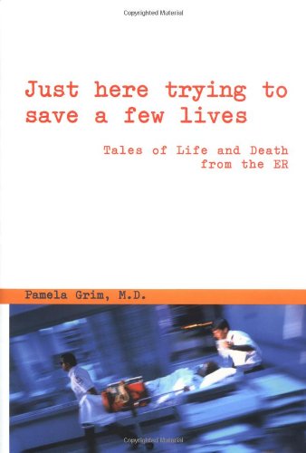 Just Here Trying to Save a Few Lives: Tales of Life and Death from the ER