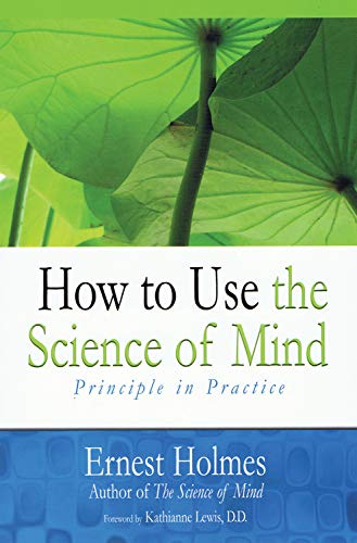 How To Use The Science Of Mind Principle In Practice Ernest Holmes Kathianne Lewis 9780917849220 Amazon Com Books How To Use The Science Of Mind Principle In Practice Ernest Holmes Kathianne Lewis 9780917849220 Amazon Com Books