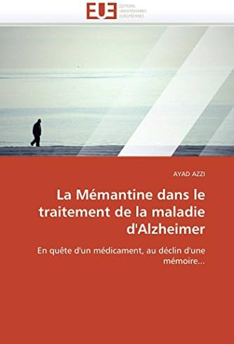 La Mémantine dans le traitement de la maladie d'Alzheimer: En quête d'un médicament, au déclin d'une mémoire... (Omn.Univ.Europ.) (French Edition)