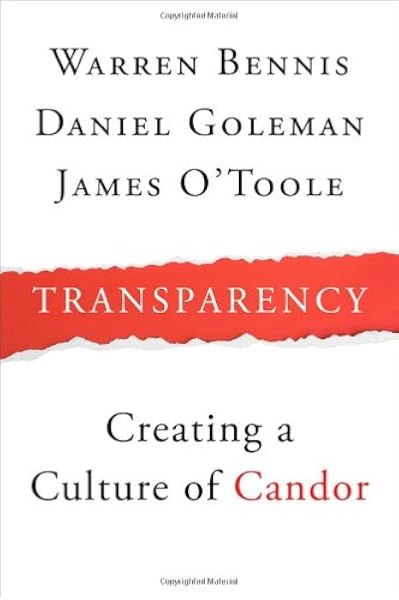 Transparency How Leaders Create A Culture Of Candor Bennis Warren Goleman Daniel O Toole James Biederman Patricia Ward 9781118771648 Amazon Com Books