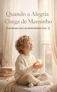Livro Quando a Alegria Chega de Mansinho: Uma história infantil sobre perceber a alegria nos pequenos momentos (Conversas com os Sentimentos Livro 6)