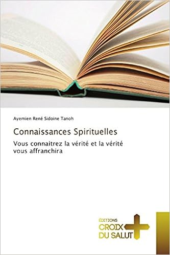 Amazon Fr Connaissances Spirituelles Vous Connaitrez La Verite Et La Verite Vous Affranchira Tanoh Ayemien Rene Sidoine Livres