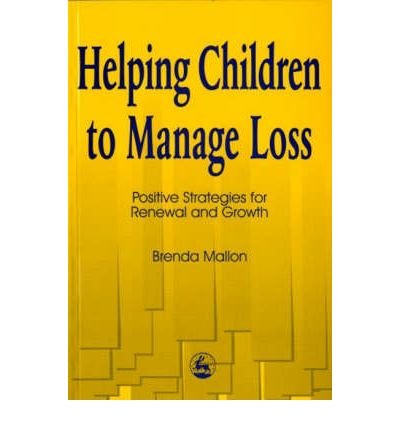 Helping Children to Manage Loss: Positive Strategies for Renewal and Growth