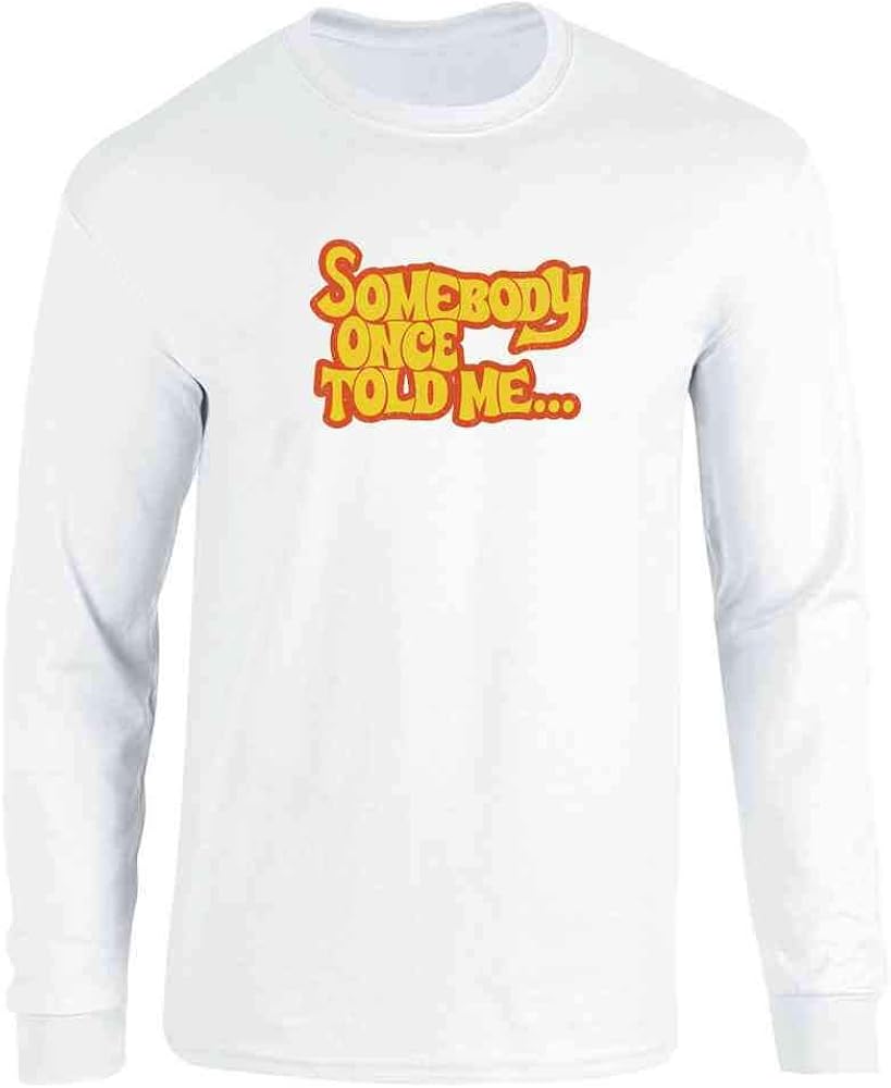 Pop Threads Somebody Once Told Me. Funny Meme Song Lyrics Full Long Sleeve Tee T-Shirt