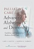 Palliative Care for Advanced Alzheimer's and Dementia: Guidelines and Standards for Evidence-Based C by 