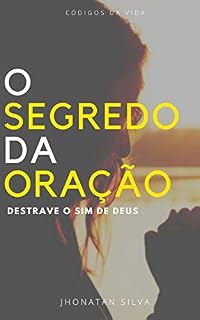 Livro O Segredo Da Oração: Destrave o Sim de Deus (Códigos da Vida Livro 1)