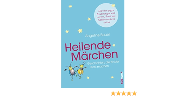 Heilende Marchen Geschichten Die Kinder Stark Machen Marchen Gegen Kinderangste Und Sorgen Damit Das Selbstbewusstsein Wachst Bauer Angeline 9783517092553 Amazon Com Books