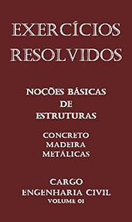 Exercícios Resolvidos de Estruturas - Concurso Público para Engenharia Civil: Estruturas Concreto Madeira e Metálicas - Engenheiro Civil