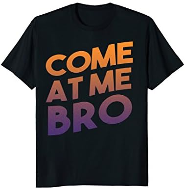 Come at Me Funny Bro Shirt Tough Guy Alpha Male