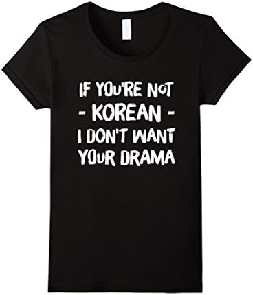Womens If You're Not Korean I Don't Want Your Drama T-Shirt Medium Black